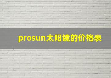 prosun太阳镜的价格表