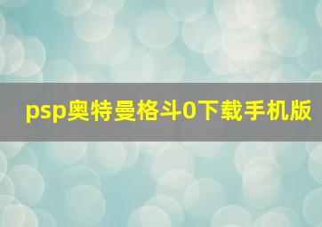 psp奥特曼格斗0下载手机版