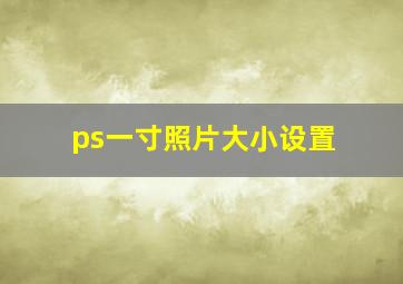 ps一寸照片大小设置