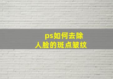 ps如何去除人脸的斑点皱纹