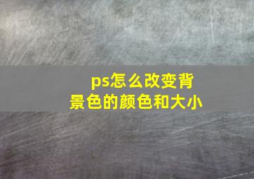 ps怎么改变背景色的颜色和大小