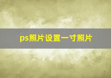 ps照片设置一寸照片