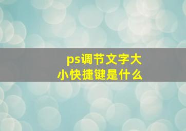 ps调节文字大小快捷键是什么