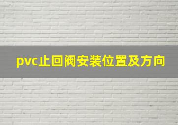 pvc止回阀安装位置及方向