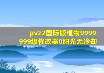 pvz2国际版植物9999999级修改器0阳光无冷却