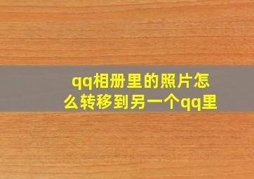 qq相册里的照片怎么转移到另一个qq里