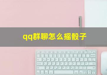 qq群聊怎么摇骰子