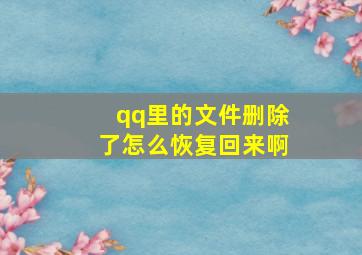 qq里的文件删除了怎么恢复回来啊