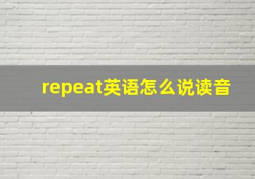 repeat英语怎么说读音