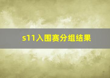 s11入围赛分组结果