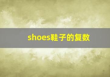 shoes鞋子的复数