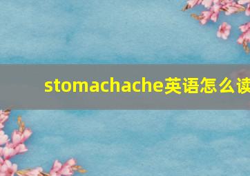 stomachache英语怎么读