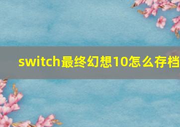 switch最终幻想10怎么存档