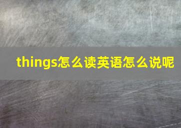 things怎么读英语怎么说呢