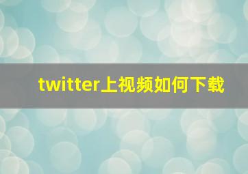 twitter上视频如何下载