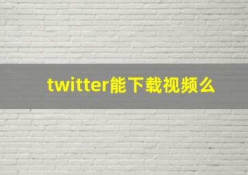 twitter能下载视频么