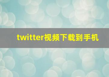 twitter视频下载到手机