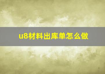 u8材料出库单怎么做