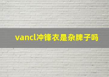 vancl冲锋衣是杂牌子吗