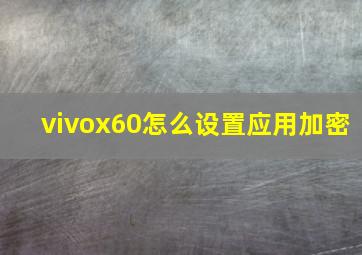 vivox60怎么设置应用加密