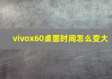 vivox60桌面时间怎么变大