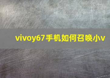 vivoy67手机如何召唤小v