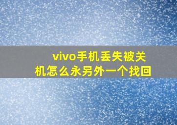 vivo手机丢失被关机怎么永另外一个找回