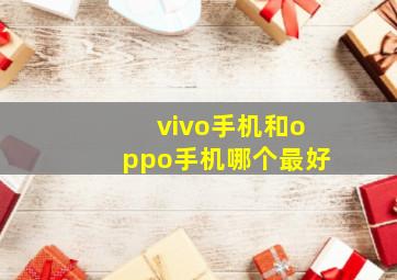 vivo手机和oppo手机哪个最好