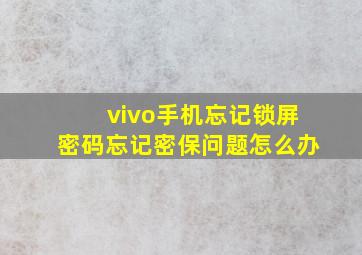 vivo手机忘记锁屏密码忘记密保问题怎么办