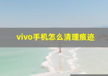 vivo手机怎么清理痕迹