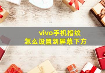 vivo手机指纹怎么设置到屏幕下方