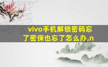 vivo手机解锁密码忘了密保也忘了怎么办,n