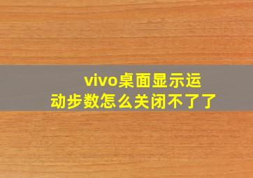 vivo桌面显示运动步数怎么关闭不了了