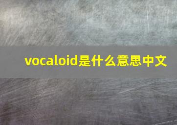 vocaloid是什么意思中文