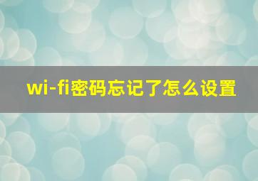 wi-fi密码忘记了怎么设置