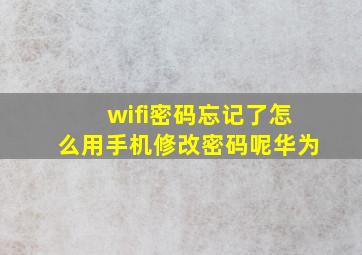 wifi密码忘记了怎么用手机修改密码呢华为