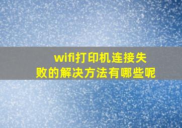 wifi打印机连接失败的解决方法有哪些呢