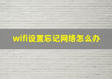 wifi设置忘记网络怎么办