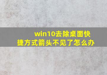 win10去除桌面快捷方式箭头不见了怎么办