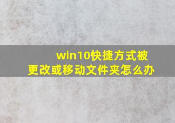 win10快捷方式被更改或移动文件夹怎么办