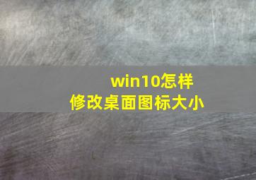 win10怎样修改桌面图标大小