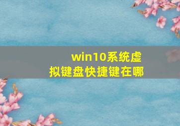 win10系统虚拟键盘快捷键在哪