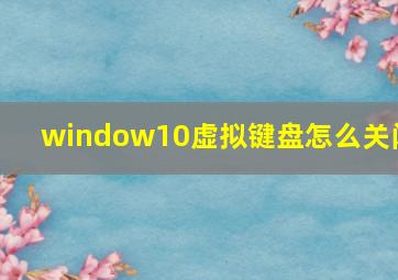 window10虚拟键盘怎么关闭