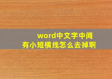 word中文字中间有小短横线怎么去掉啊