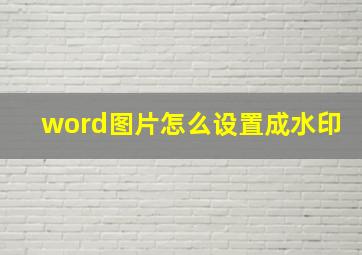 word图片怎么设置成水印