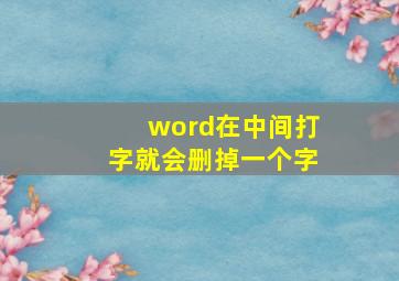 word在中间打字就会删掉一个字