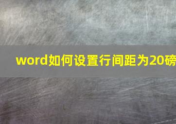 word如何设置行间距为20磅