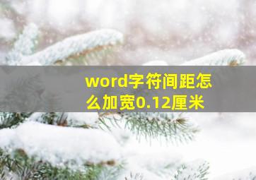 word字符间距怎么加宽0.12厘米