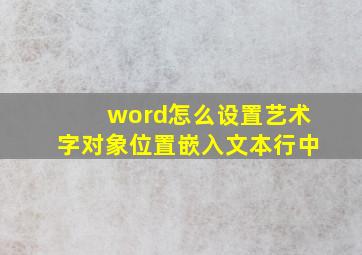 word怎么设置艺术字对象位置嵌入文本行中