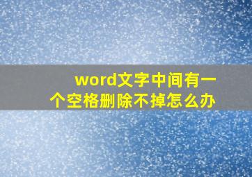 word文字中间有一个空格删除不掉怎么办